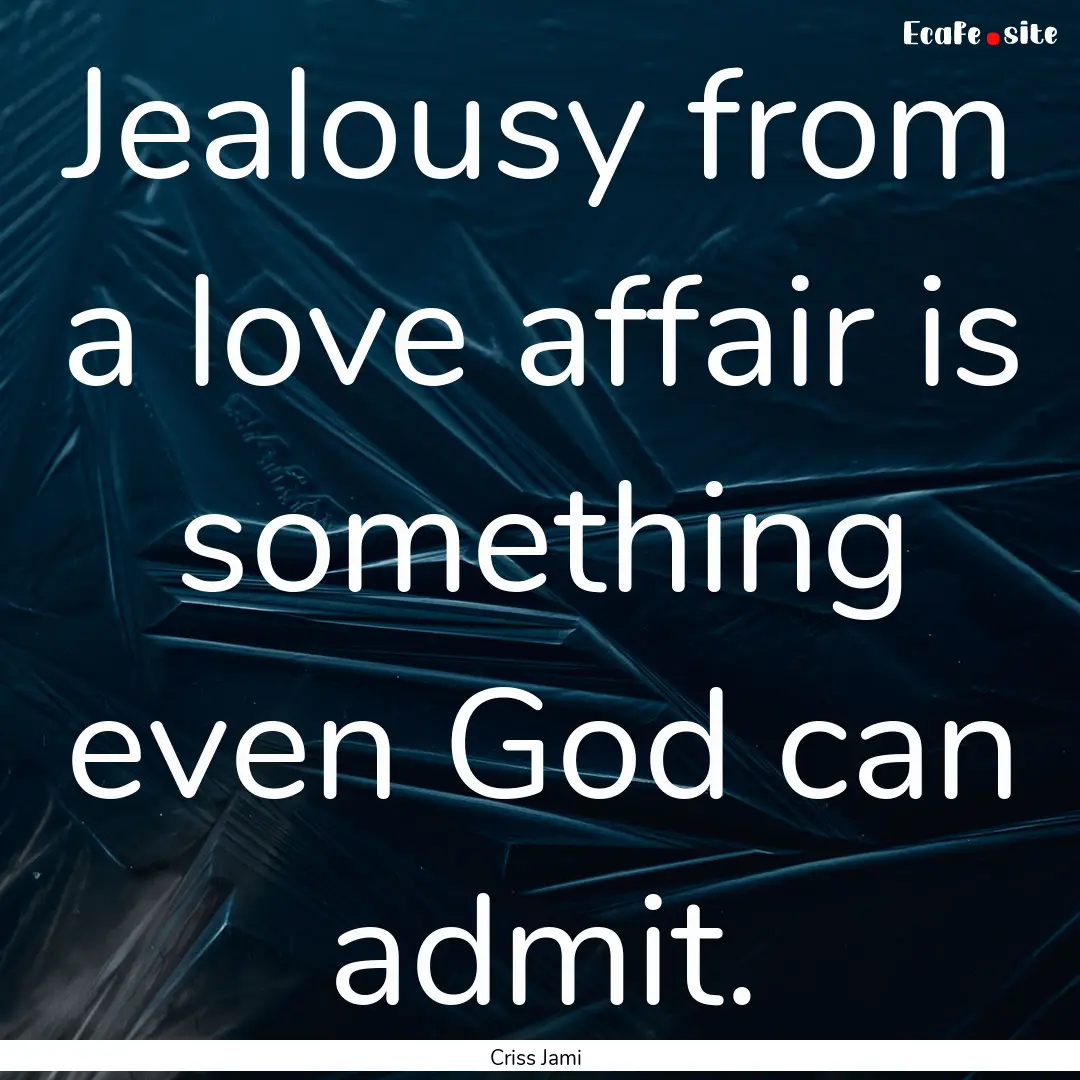 Jealousy from a love affair is something.... : Quote by Criss Jami