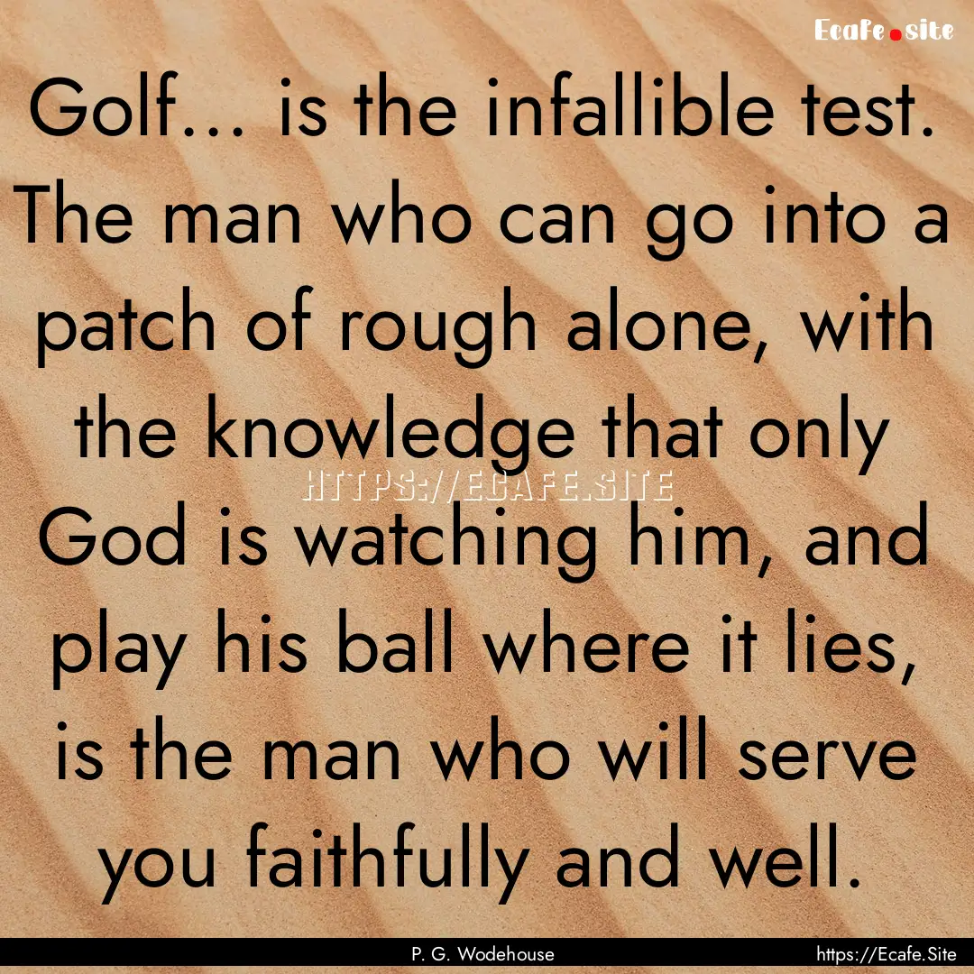 Golf... is the infallible test. The man who.... : Quote by P. G. Wodehouse