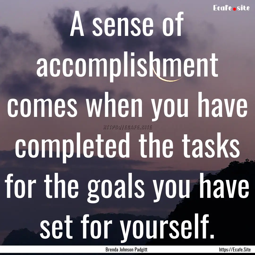 A sense of accomplishment comes when you.... : Quote by Brenda Johnson Padgitt