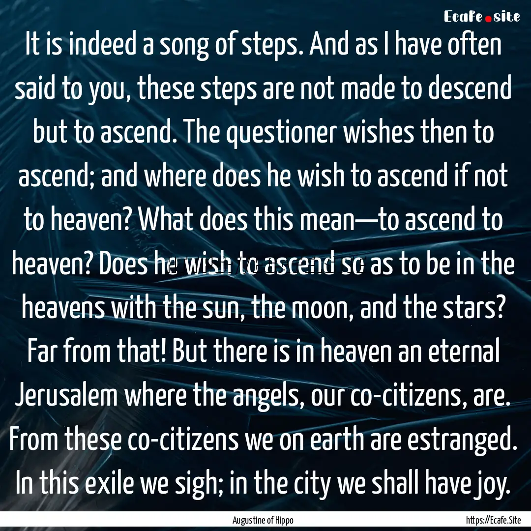 It is indeed a song of steps. And as I have.... : Quote by Augustine of Hippo