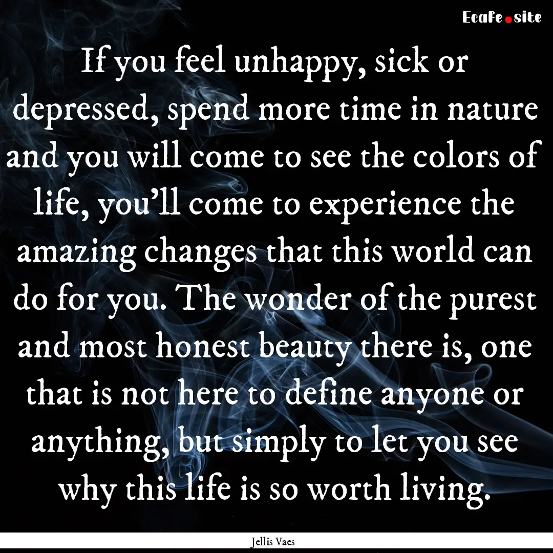 If you feel unhappy, sick or depressed, spend.... : Quote by Jellis Vaes