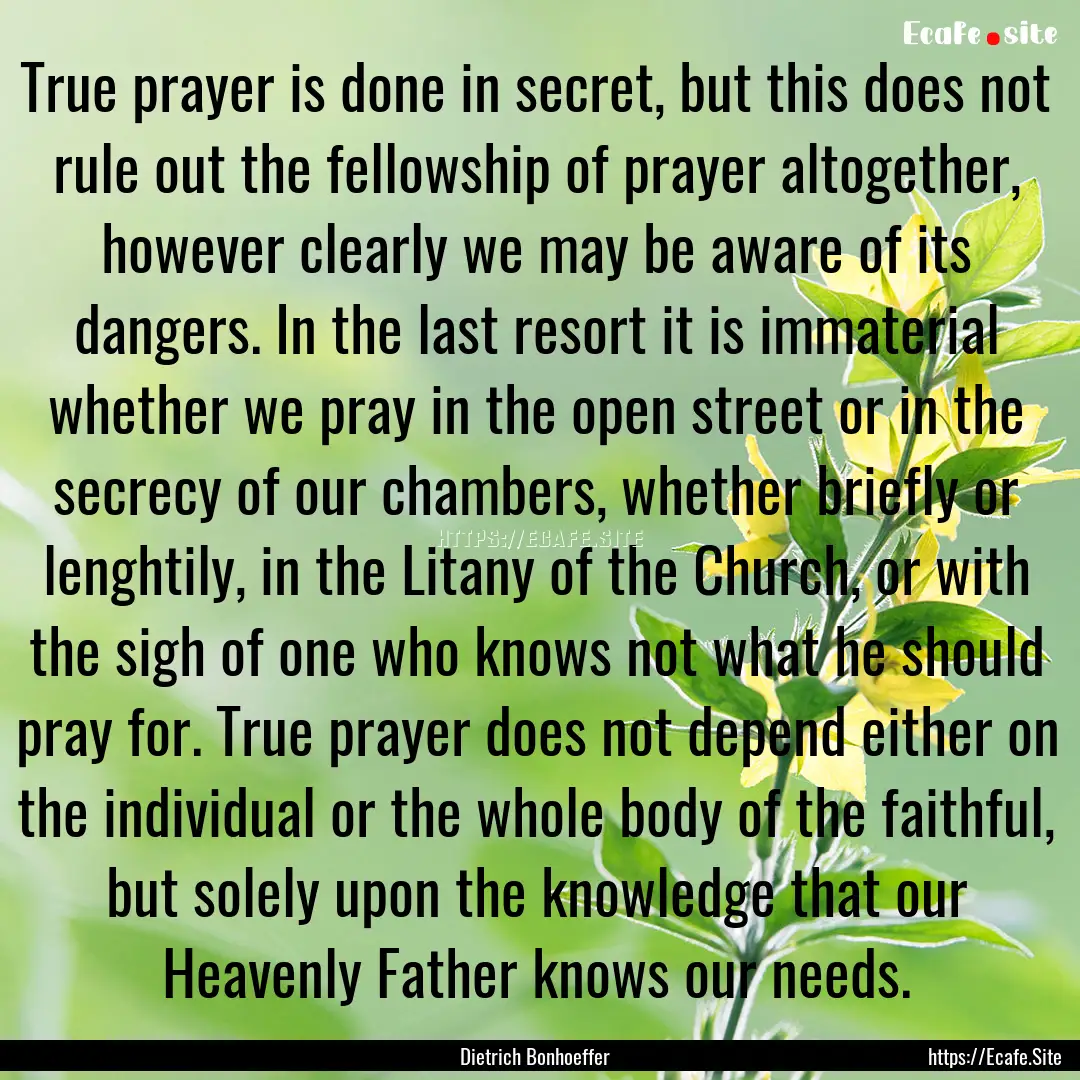 True prayer is done in secret, but this does.... : Quote by Dietrich Bonhoeffer