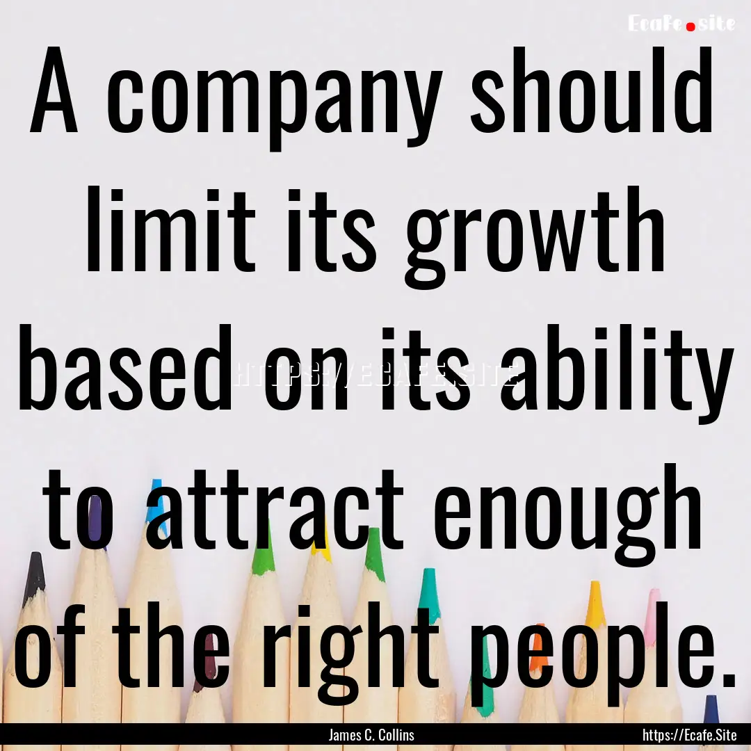 A company should limit its growth based on.... : Quote by James C. Collins