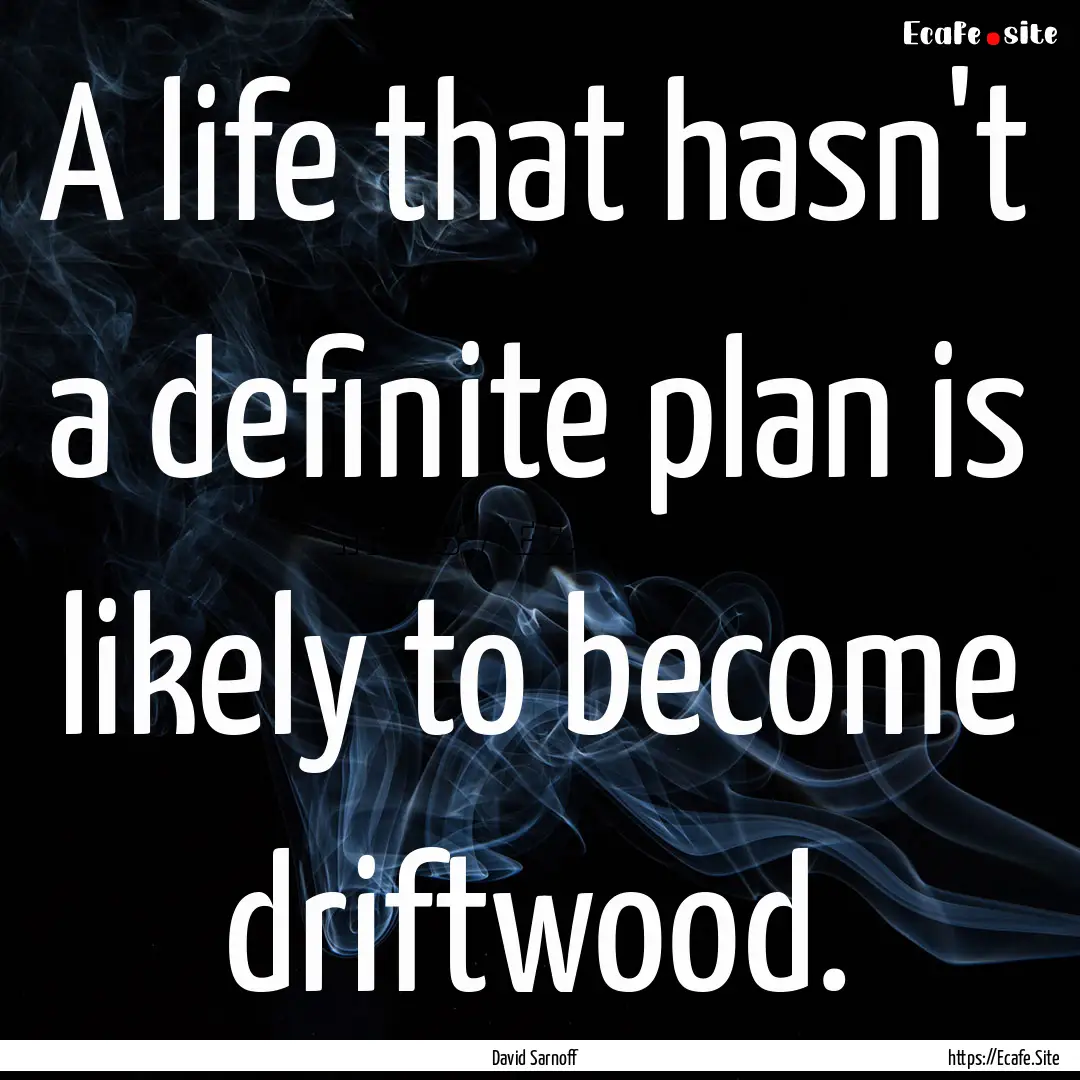 A life that hasn't a definite plan is likely.... : Quote by David Sarnoff