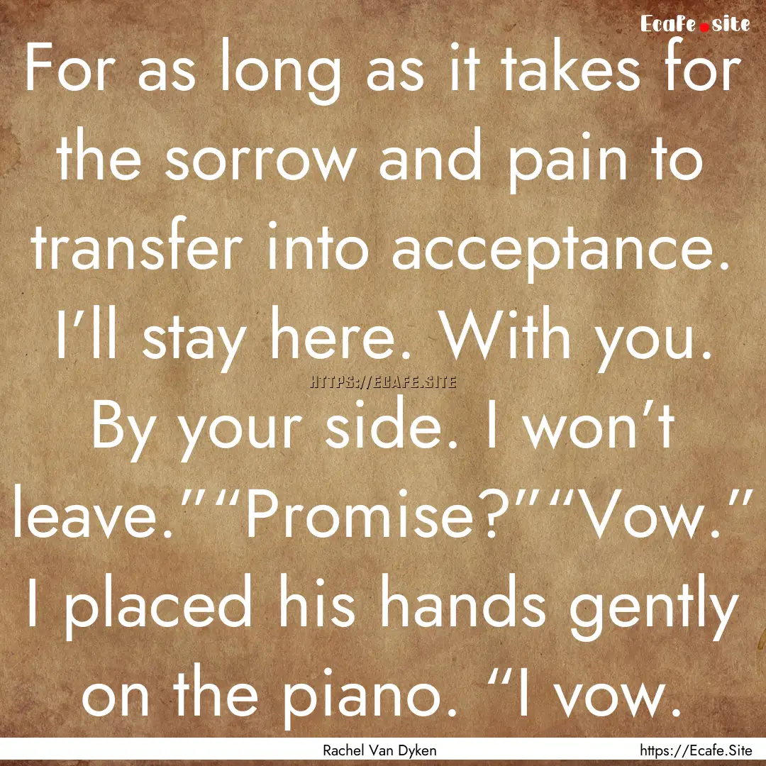 For as long as it takes for the sorrow and.... : Quote by Rachel Van Dyken