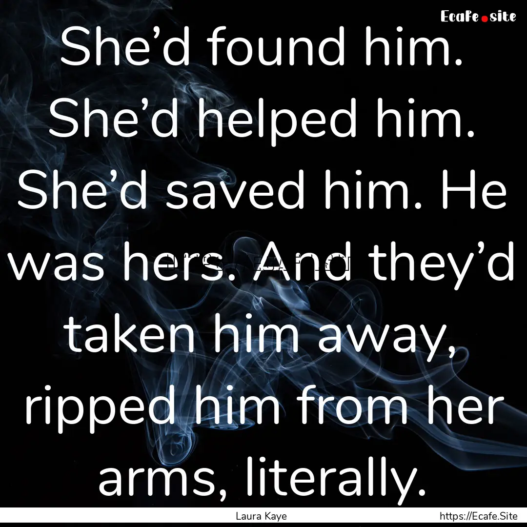 She’d found him. She’d helped him. She’d.... : Quote by Laura Kaye