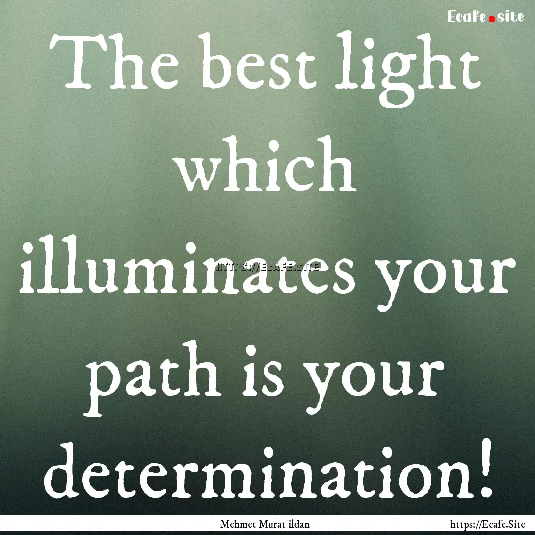 The best light which illuminates your path.... : Quote by Mehmet Murat ildan