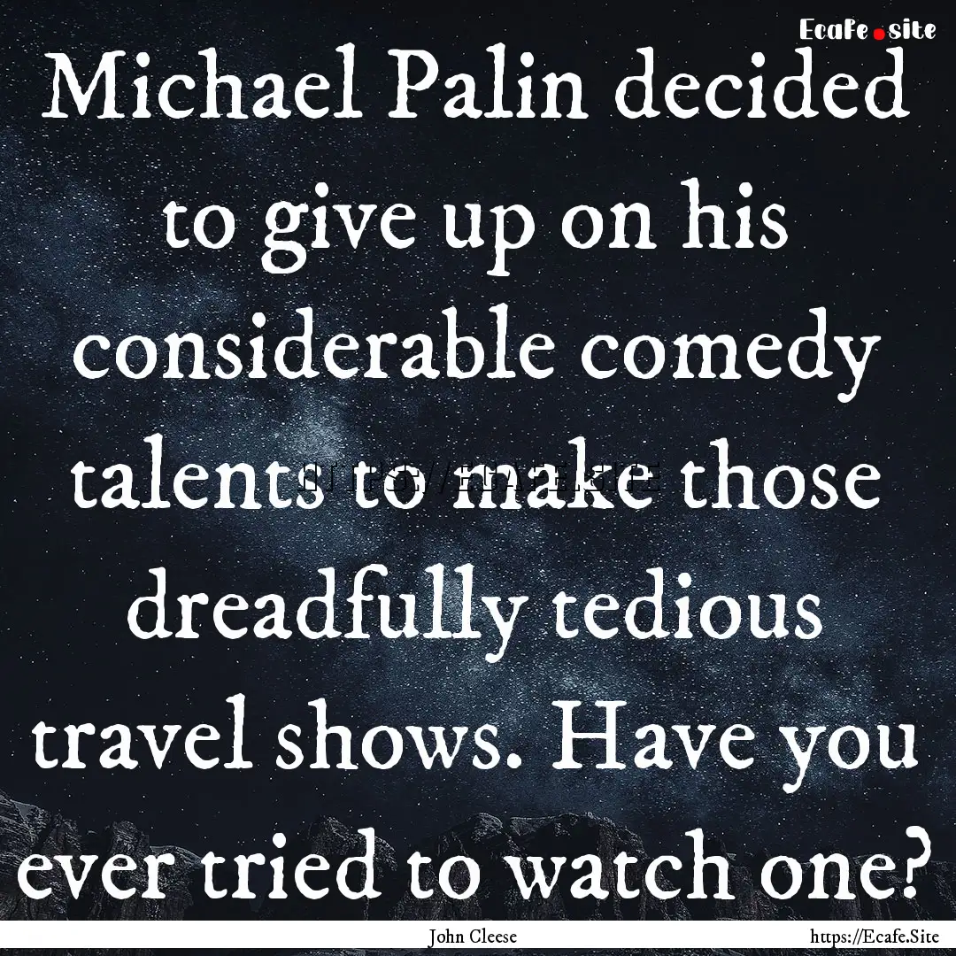 Michael Palin decided to give up on his considerable.... : Quote by John Cleese