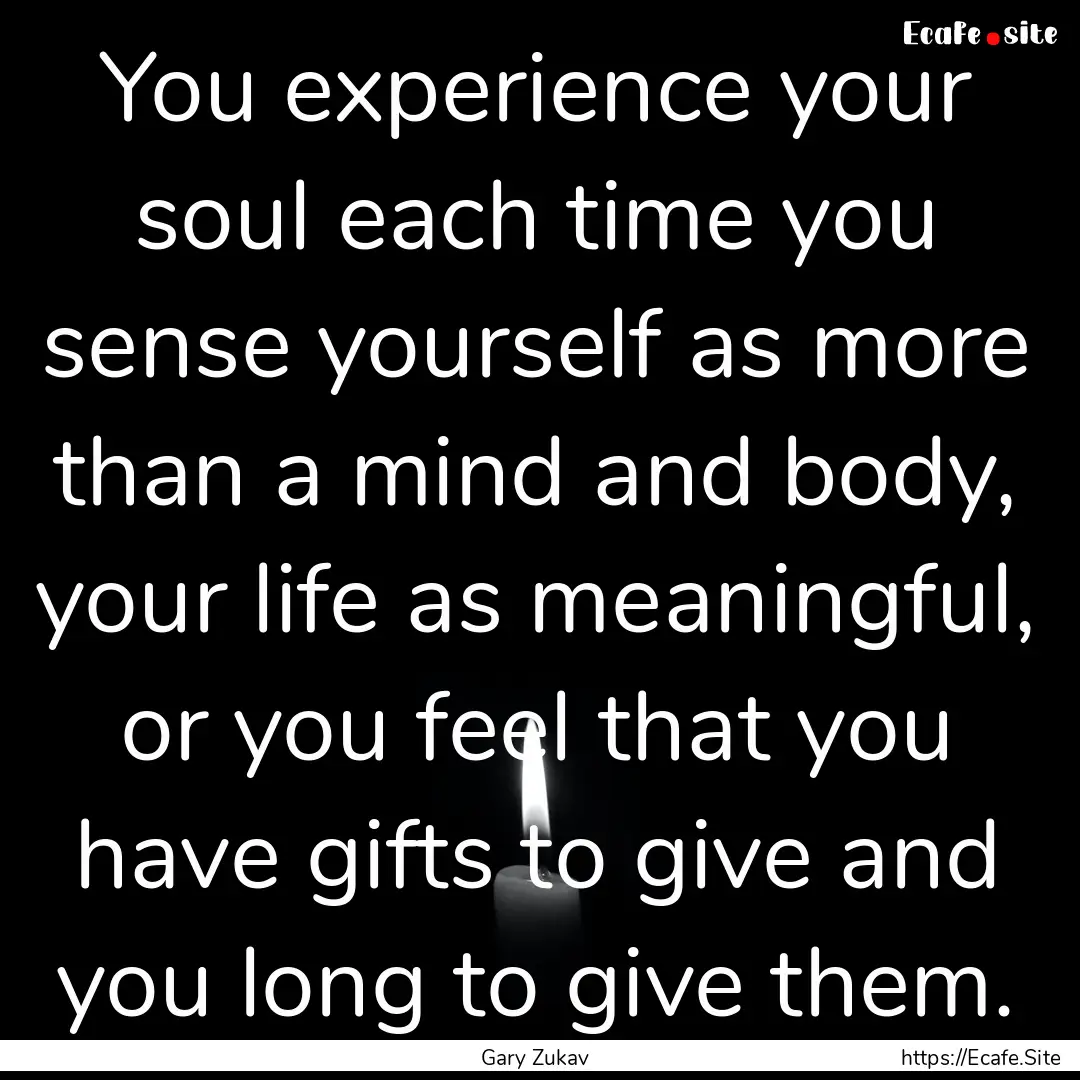 You experience your soul each time you sense.... : Quote by Gary Zukav