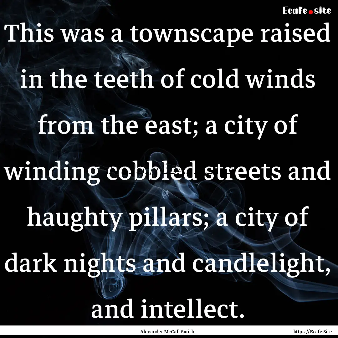 This was a townscape raised in the teeth.... : Quote by Alexander McCall Smith