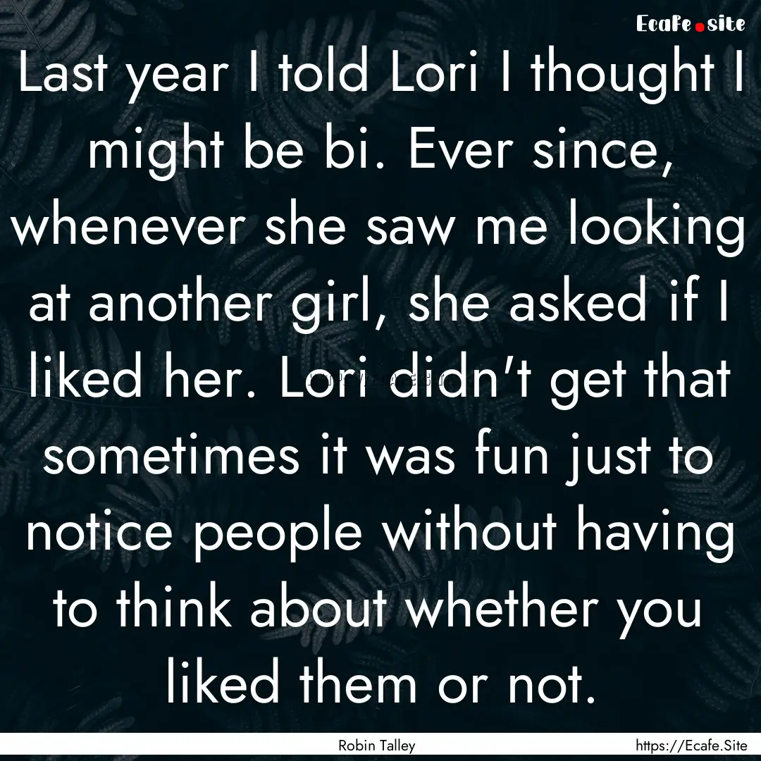 Last year I told Lori I thought I might be.... : Quote by Robin Talley