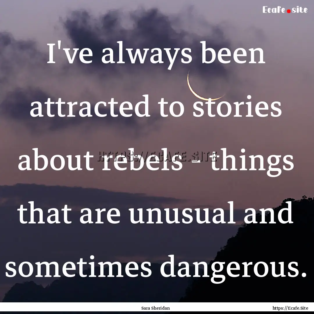 I've always been attracted to stories about.... : Quote by Sara Sheridan