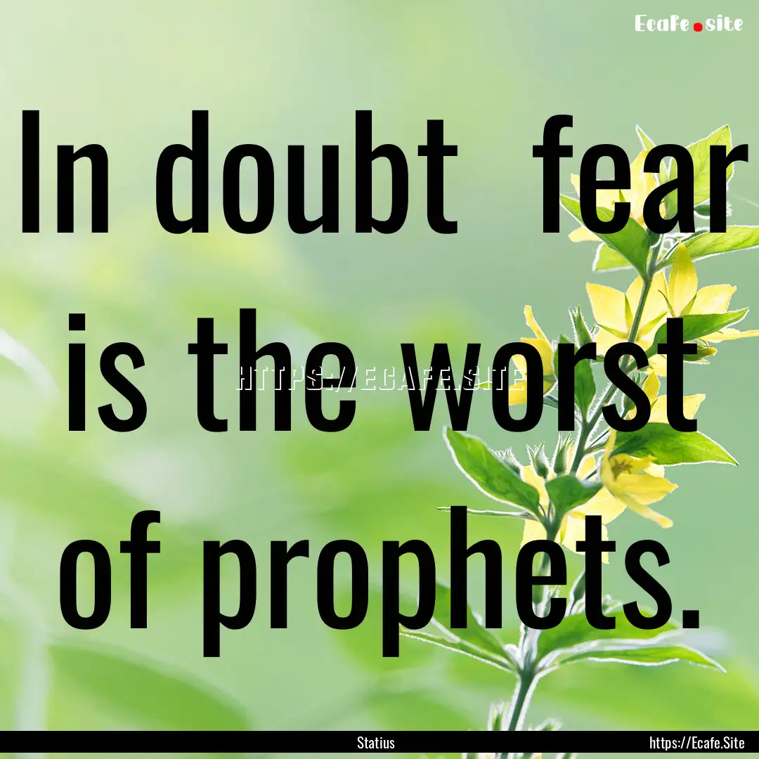 In doubt fear is the worst of prophets. : Quote by Statius