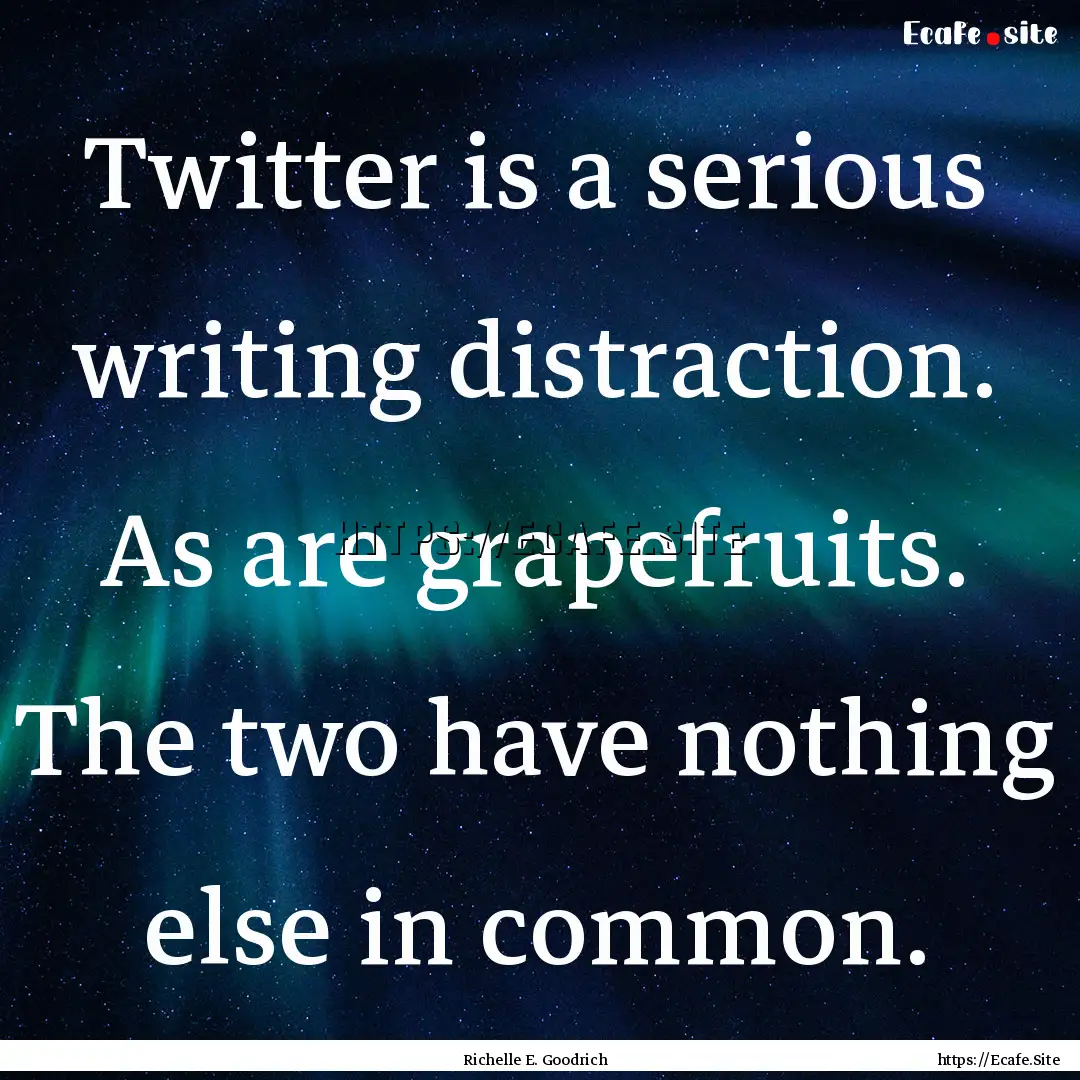 Twitter is a serious writing distraction..... : Quote by Richelle E. Goodrich