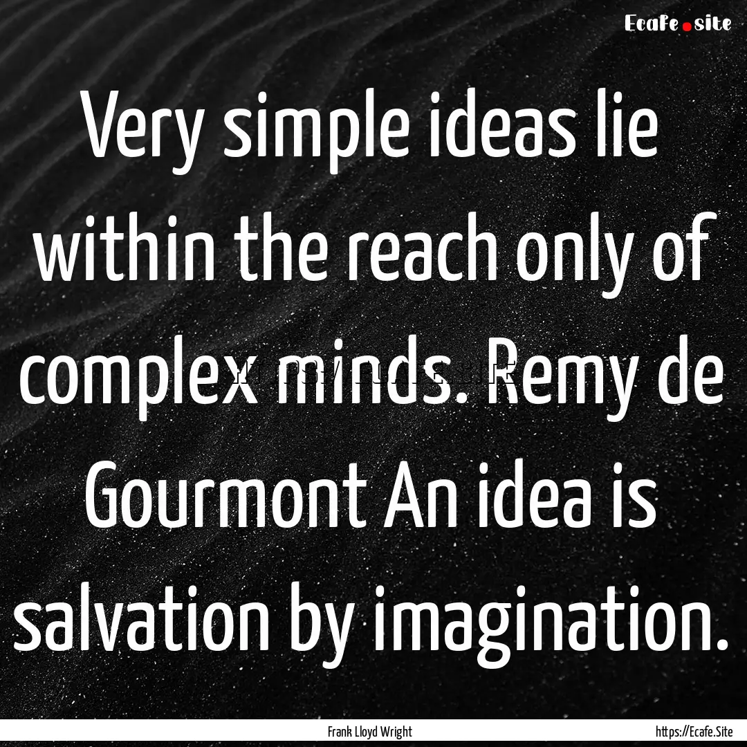 Very simple ideas lie within the reach only.... : Quote by Frank Lloyd Wright