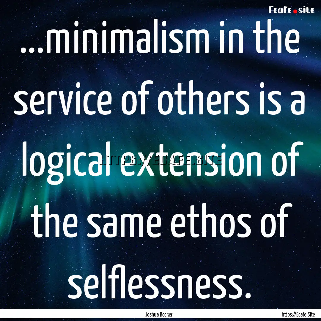 ...minimalism in the service of others is.... : Quote by Joshua Becker