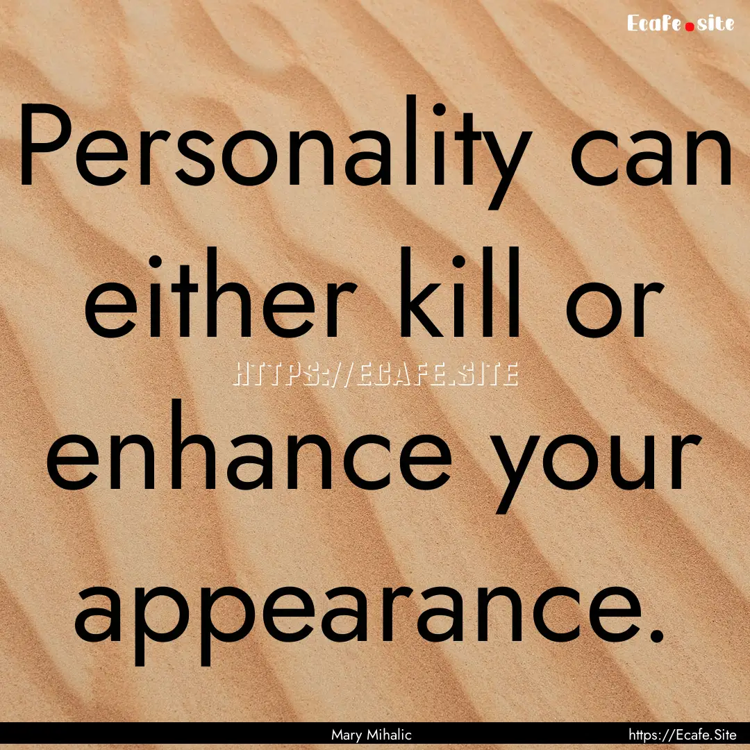 Personality can either kill or enhance your.... : Quote by Mary Mihalic