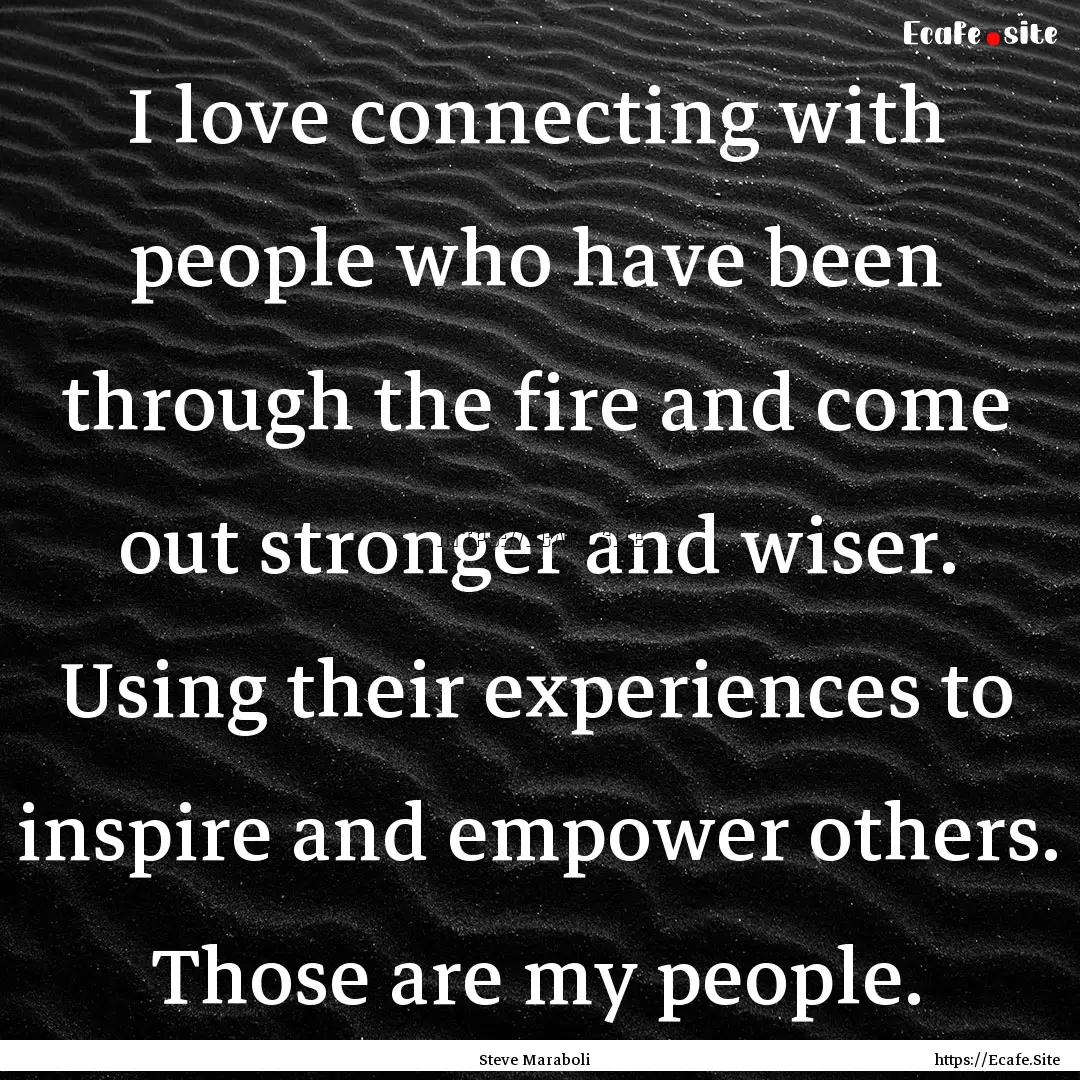 I love connecting with people who have been.... : Quote by Steve Maraboli