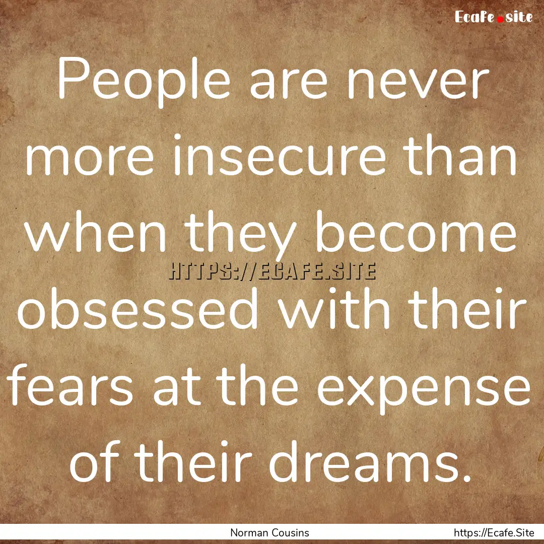 People are never more insecure than when.... : Quote by Norman Cousins