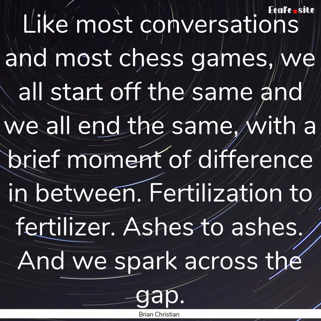 Like most conversations and most chess games,.... : Quote by Brian Christian