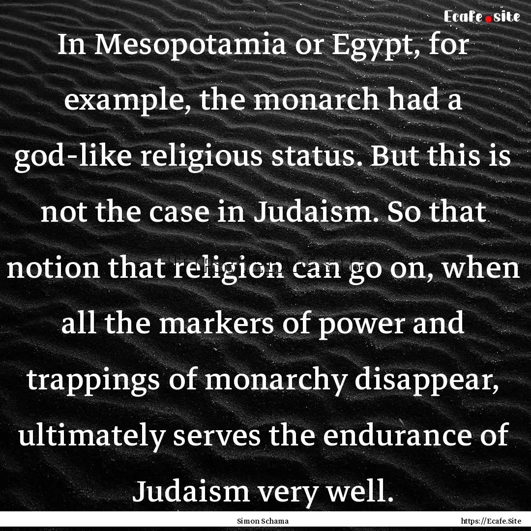 In Mesopotamia or Egypt, for example, the.... : Quote by Simon Schama