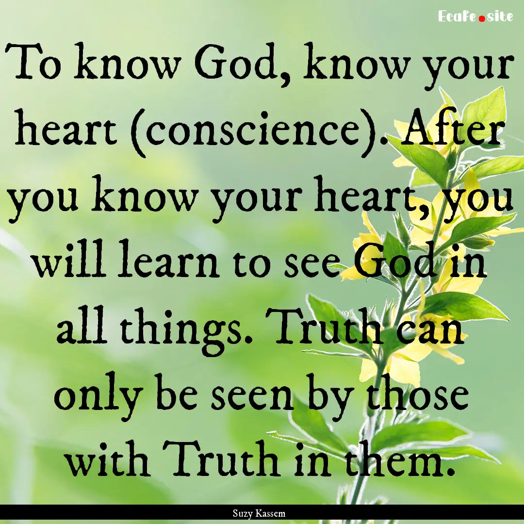 To know God, know your heart (conscience)..... : Quote by Suzy Kassem