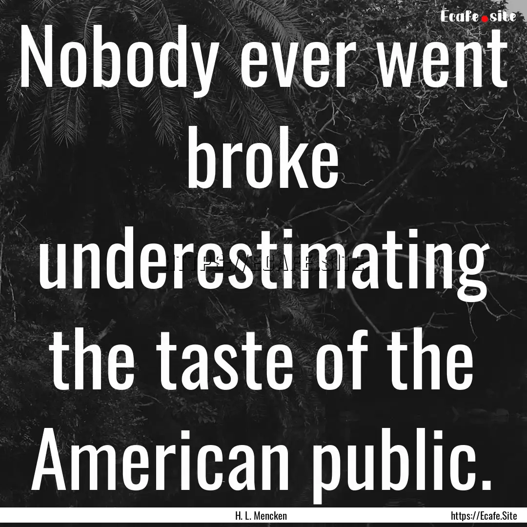 Nobody ever went broke underestimating the.... : Quote by H. L. Mencken