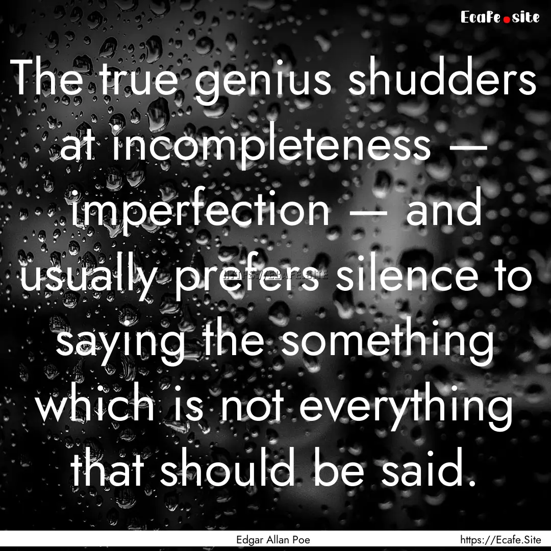 The true genius shudders at incompleteness.... : Quote by Edgar Allan Poe