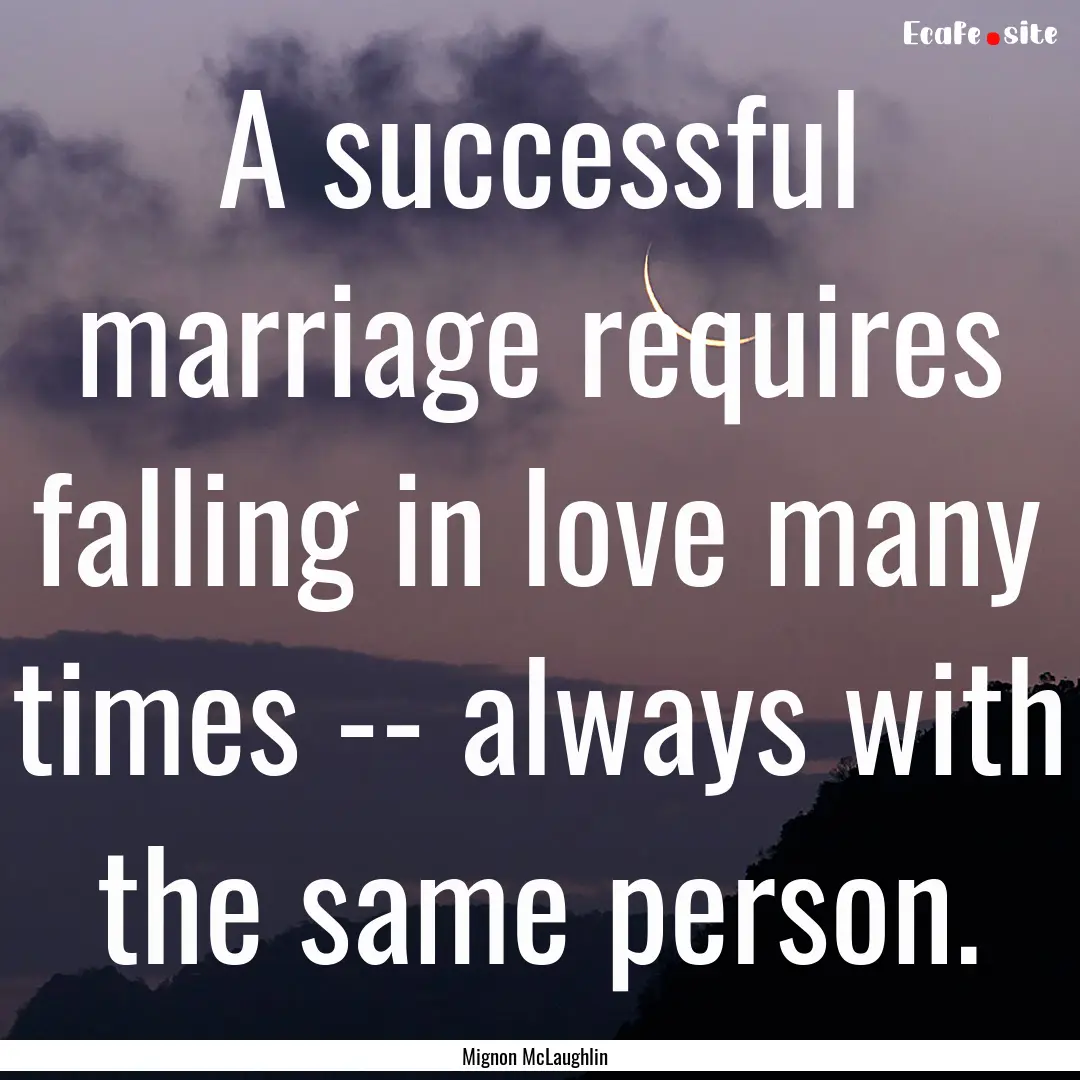 A successful marriage requires falling in.... : Quote by Mignon McLaughlin