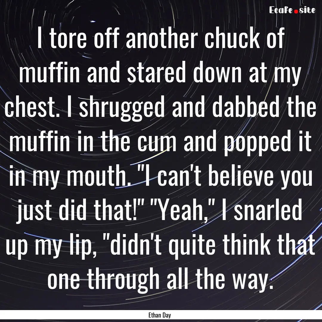 I tore off another chuck of muffin and stared.... : Quote by Ethan Day