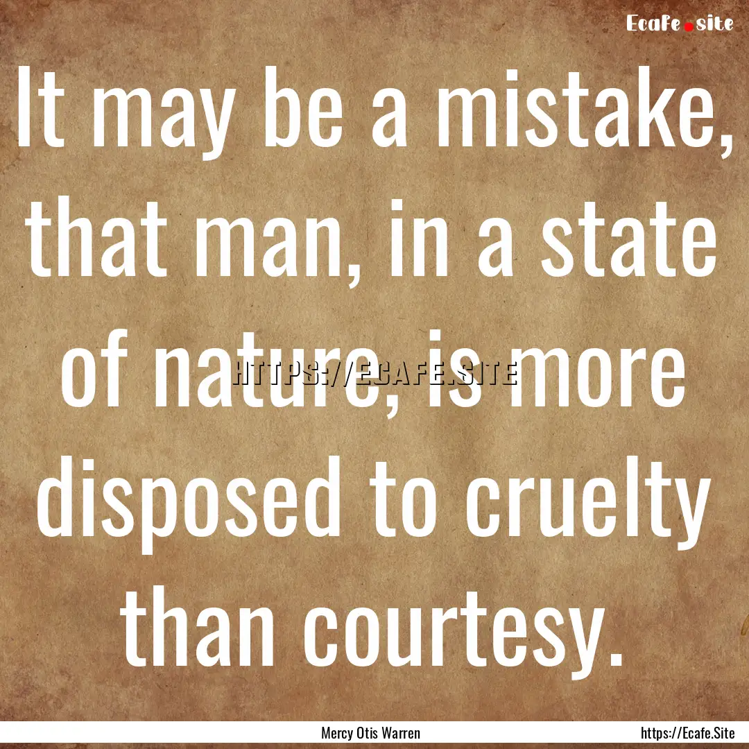 It may be a mistake, that man, in a state.... : Quote by Mercy Otis Warren