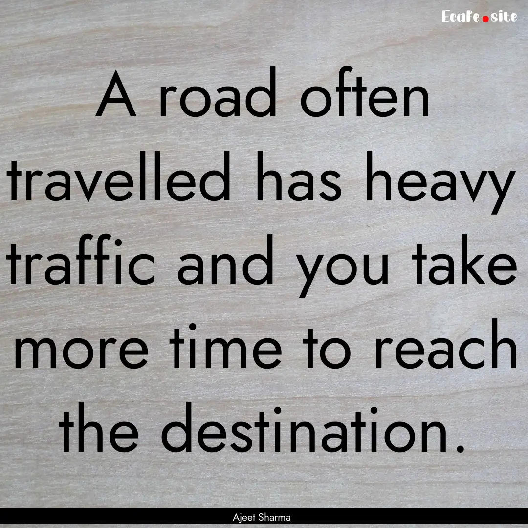 A road often travelled has heavy traffic.... : Quote by Ajeet Sharma