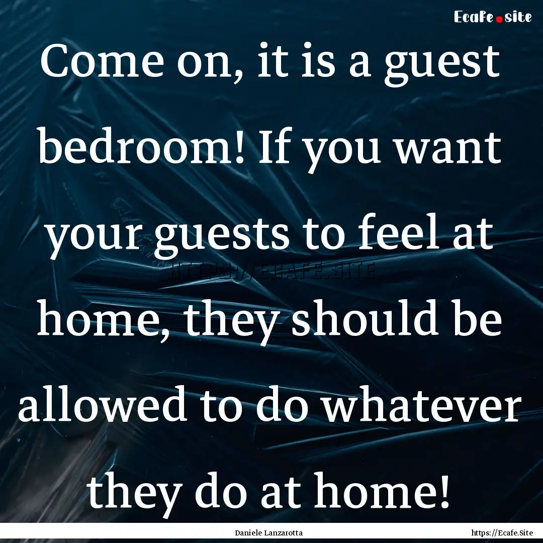 Come on, it is a guest bedroom! If you want.... : Quote by Daniele Lanzarotta