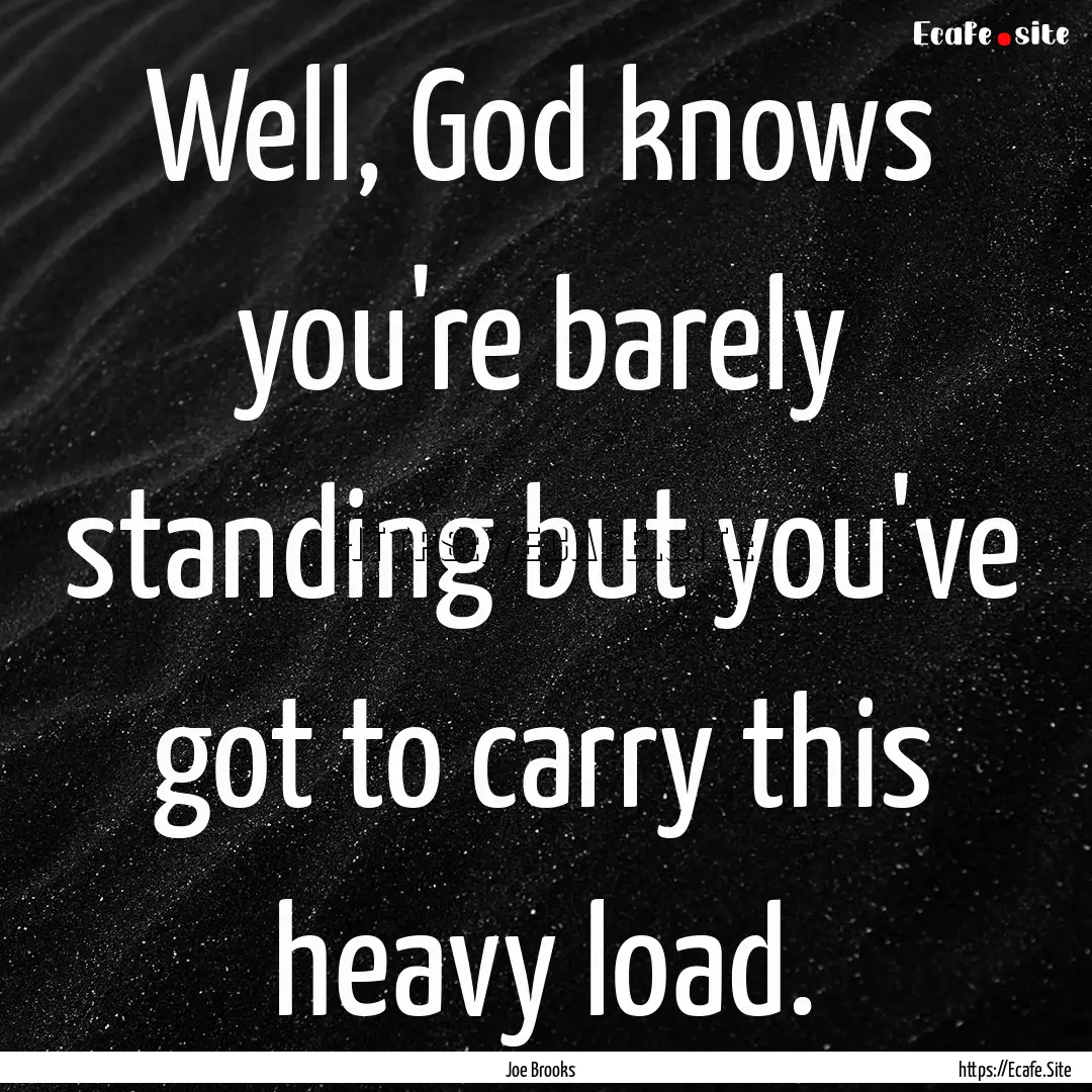 Well, God knows you're barely standing but.... : Quote by Joe Brooks