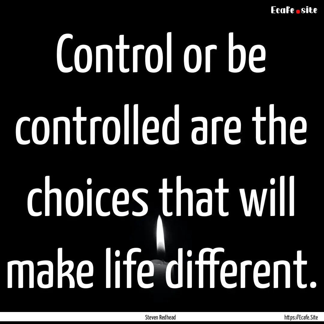 Control or be controlled are the choices.... : Quote by Steven Redhead