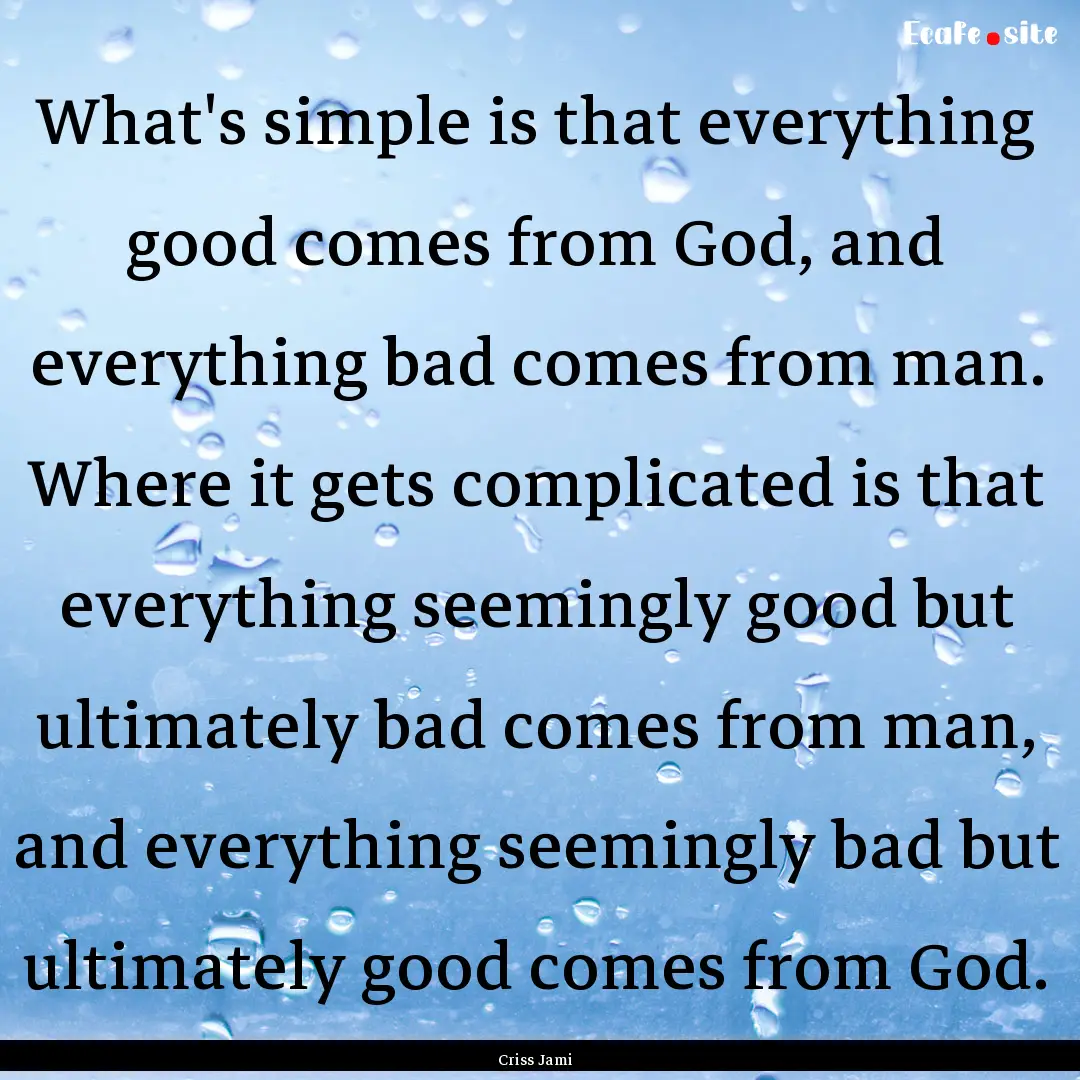 What's simple is that everything good comes.... : Quote by Criss Jami