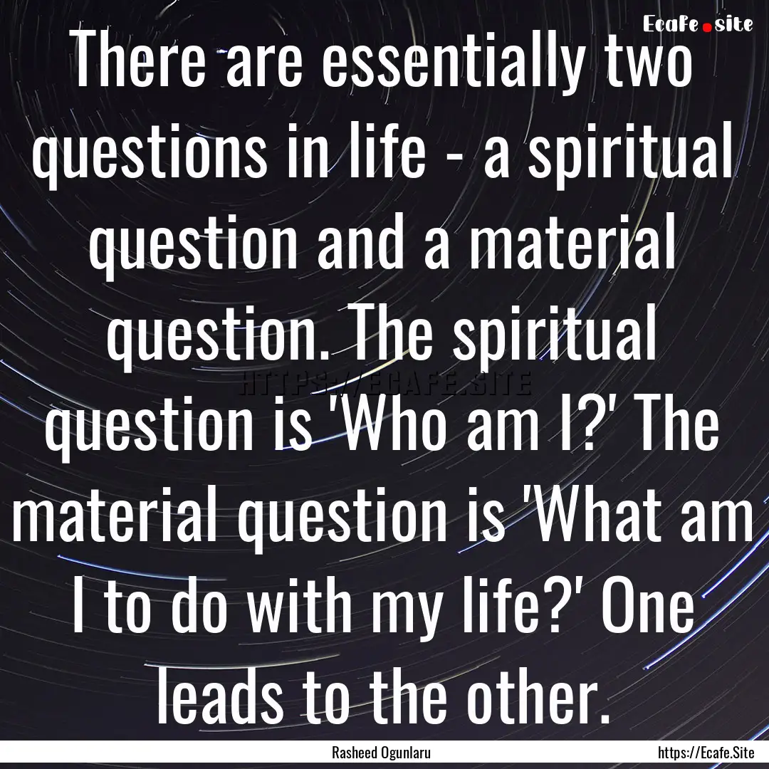 There are essentially two questions in life.... : Quote by Rasheed Ogunlaru