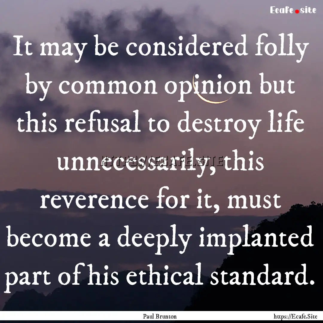 It may be considered folly by common opinion.... : Quote by Paul Brunton