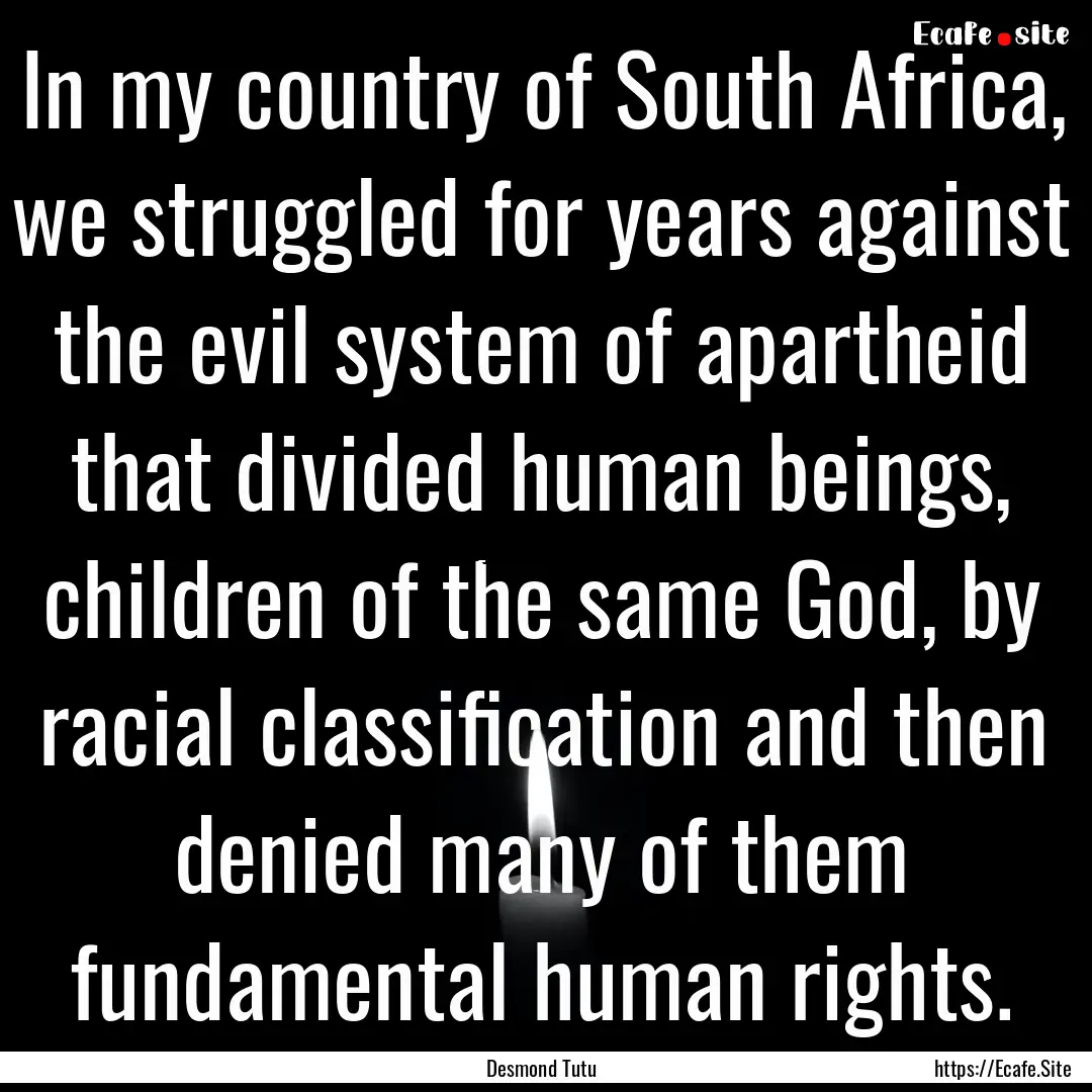 In my country of South Africa, we struggled.... : Quote by Desmond Tutu