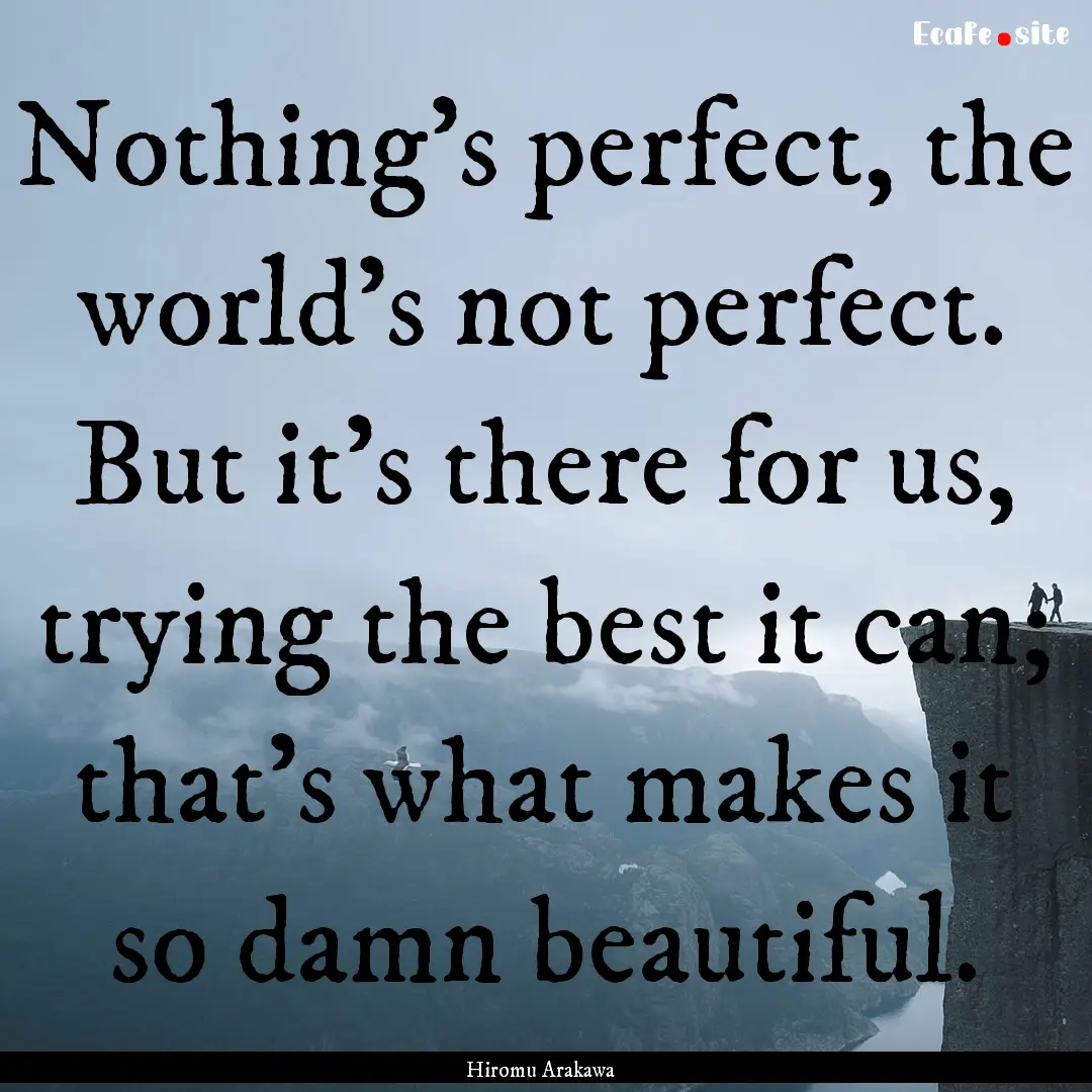 Nothing's perfect, the world's not perfect..... : Quote by Hiromu Arakawa