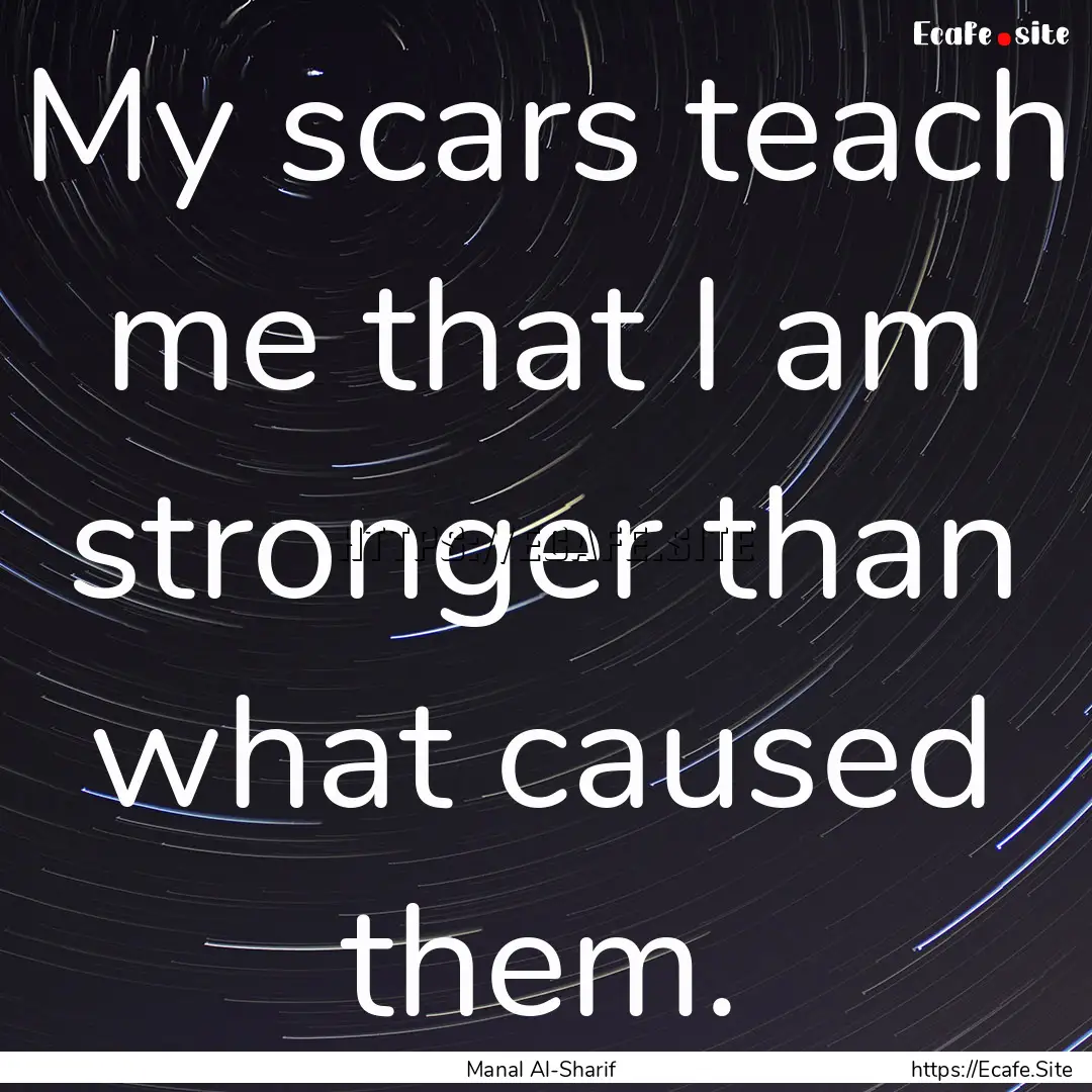 My scars teach me that I am stronger than.... : Quote by Manal Al-Sharif