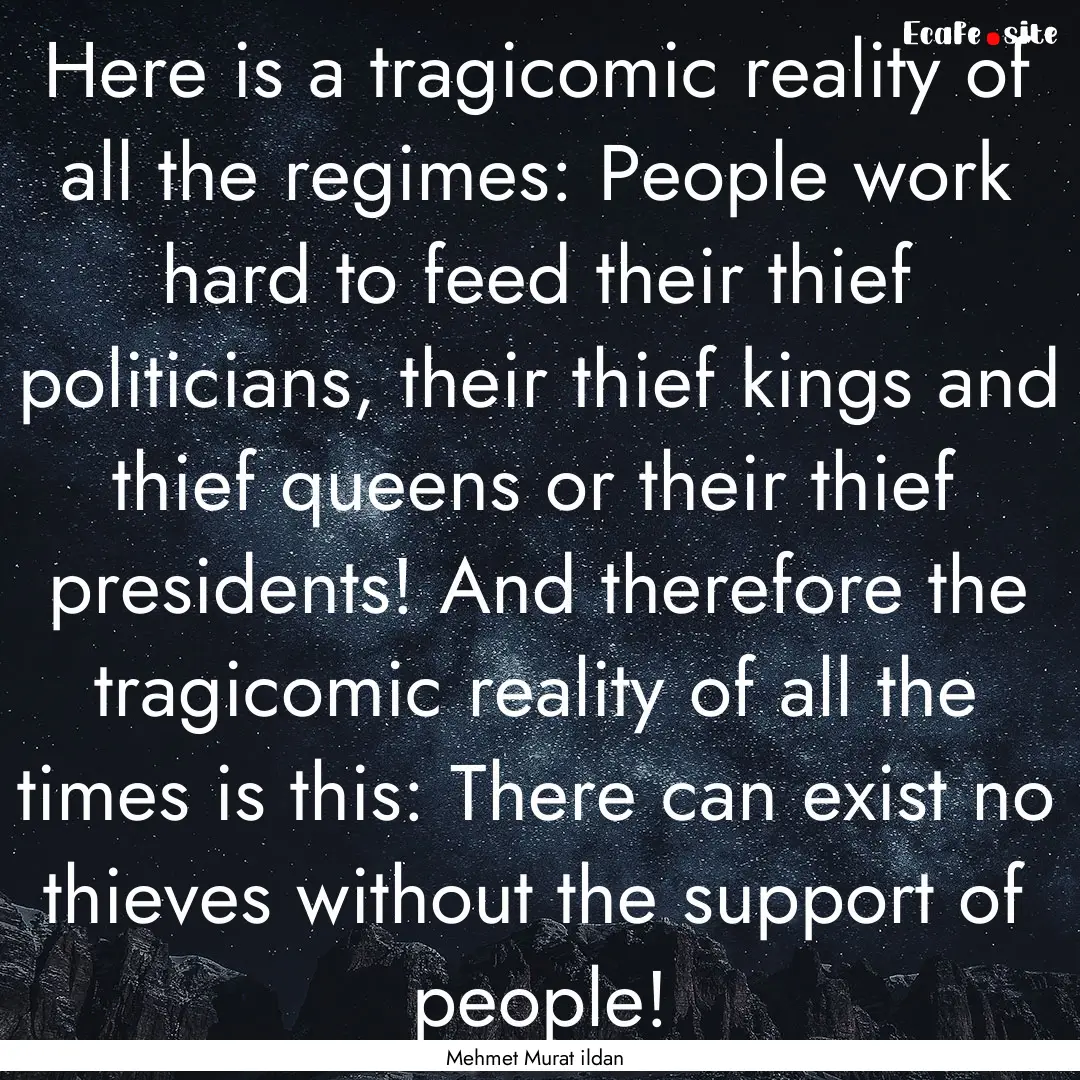 Here is a tragicomic reality of all the regimes:.... : Quote by Mehmet Murat ildan