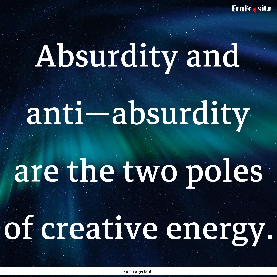 Absurdity and anti—absurdity are the two.... : Quote by Karl Lagerfeld