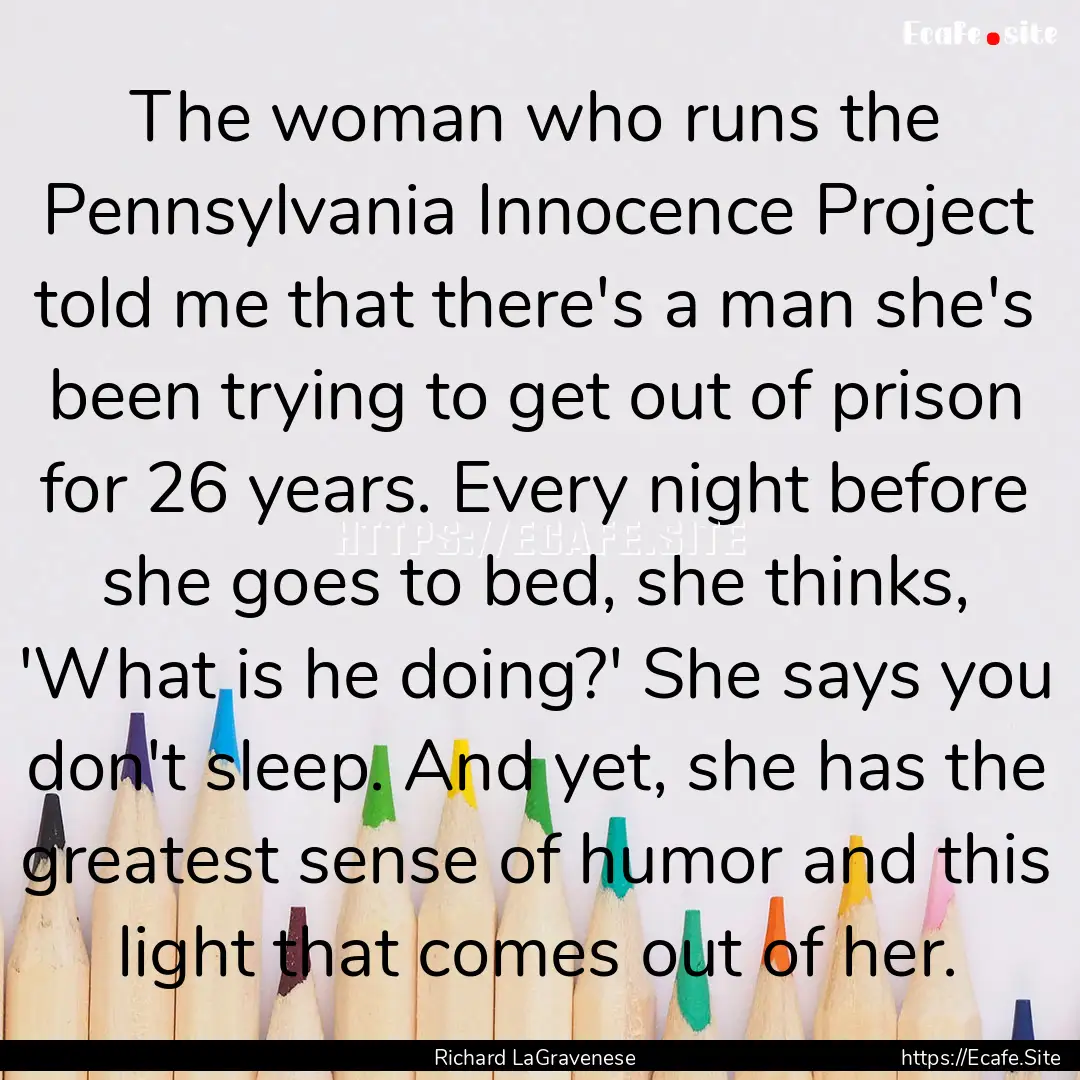 The woman who runs the Pennsylvania Innocence.... : Quote by Richard LaGravenese