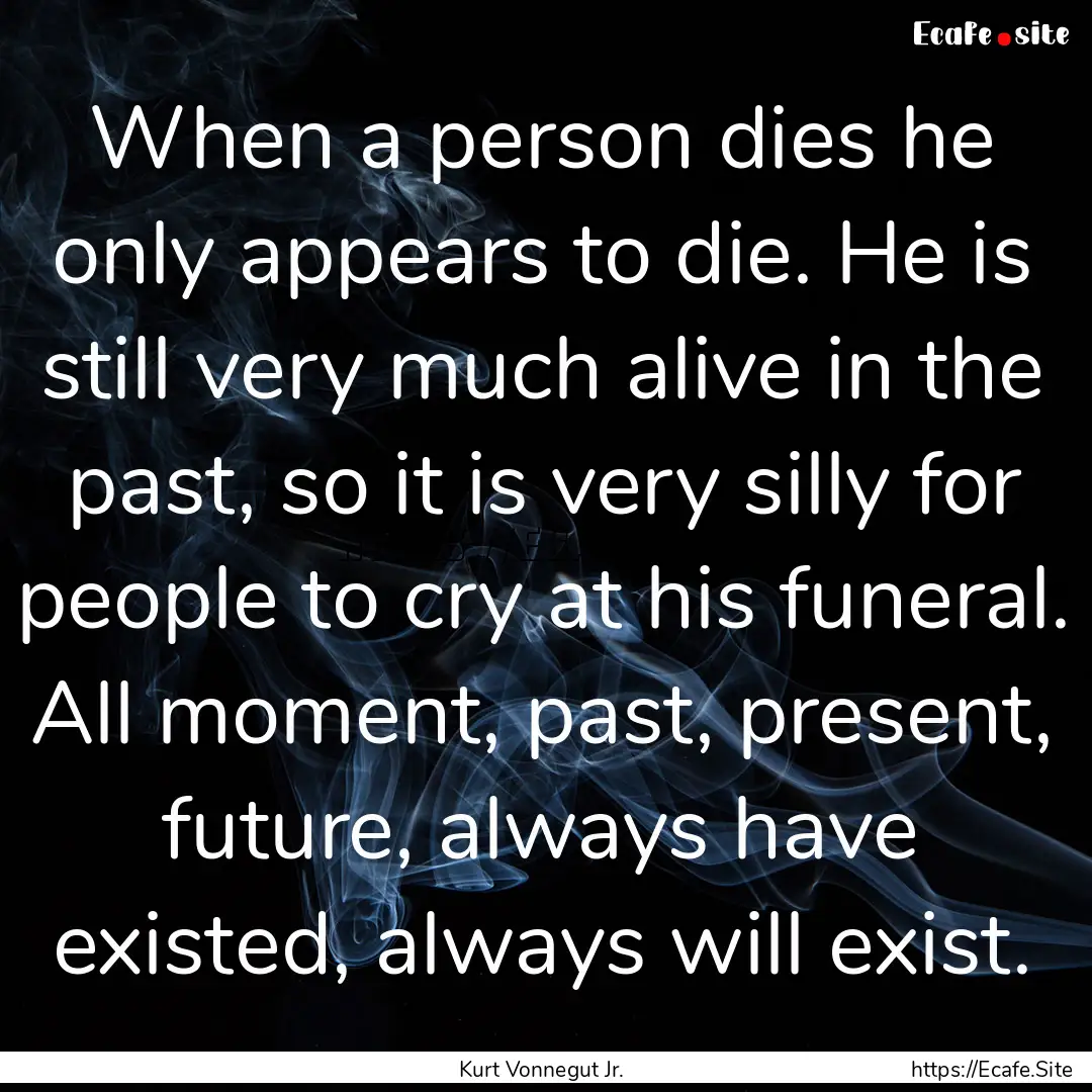 When a person dies he only appears to die..... : Quote by Kurt Vonnegut Jr.