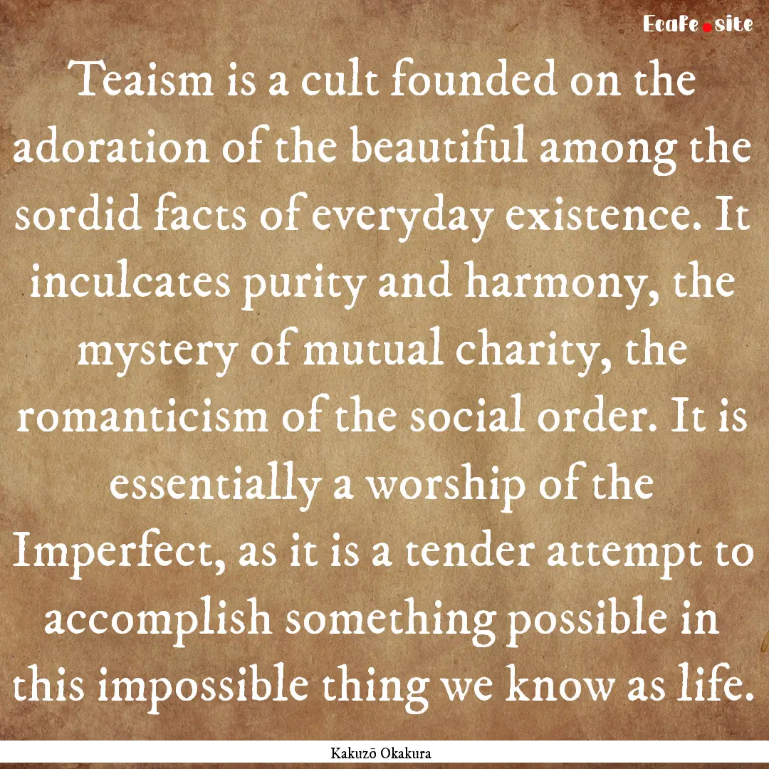 Teaism is a cult founded on the adoration.... : Quote by Kakuzō Okakura