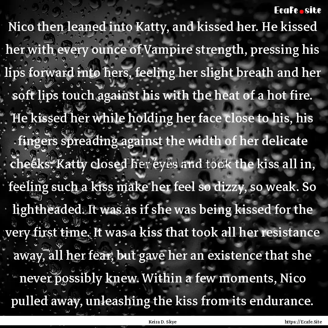 Nico then leaned into Katty, and kissed her..... : Quote by Keira D. Skye