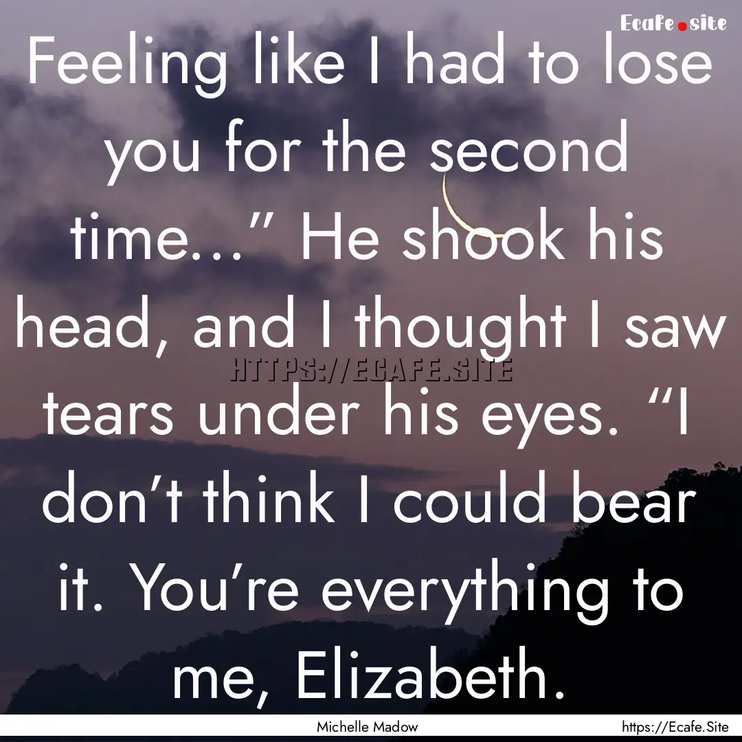 Feeling like I had to lose you for the second.... : Quote by Michelle Madow