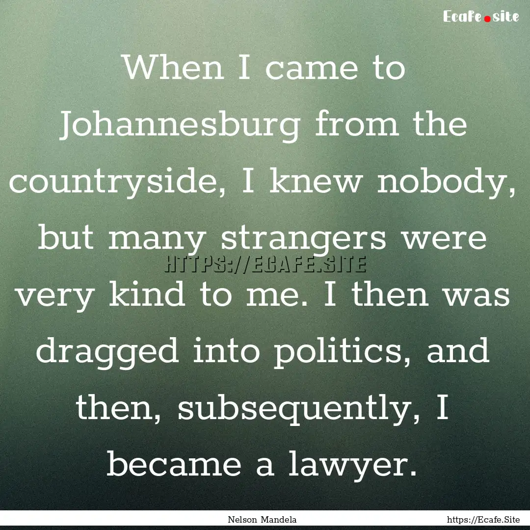 When I came to Johannesburg from the countryside,.... : Quote by Nelson Mandela