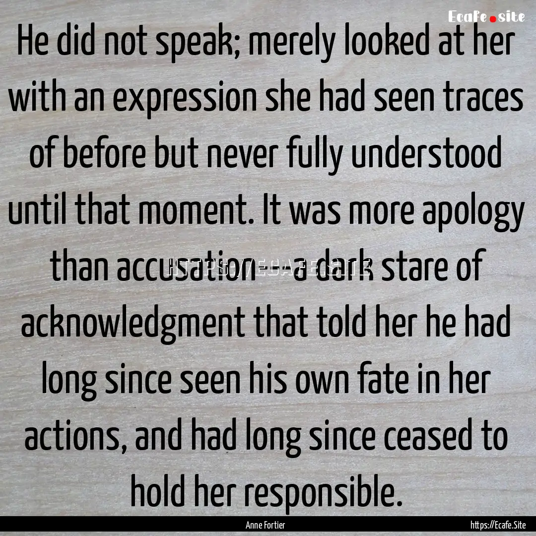 He did not speak; merely looked at her with.... : Quote by Anne Fortier